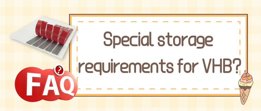 FAQ4-Special Strorage Requirements for VHB